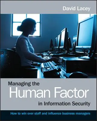 Gérer le facteur humain dans la sécurité de l'information - Comment convaincre le personnel et influencer les chefs d'entreprise - Managing the Human Factor in Information Security- How to win over staff and influence businessmanagers