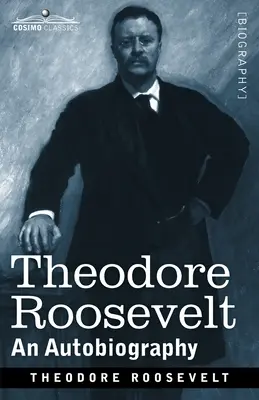 Theodore Roosevelt : Une autobiographie : Édition originale illustrée - Theodore Roosevelt: An Autobiography: Original Illustrated Edition