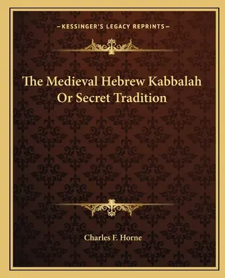 La Kabbale hébraïque médiévale ou tradition secrète - The Medieval Hebrew Kabbalah Or Secret Tradition