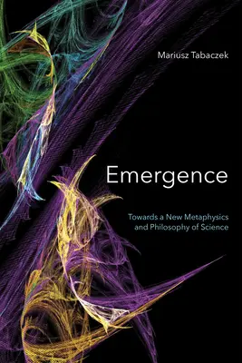 L'émergence : Vers une nouvelle métaphysique et une nouvelle philosophie des sciences - Emergence: Towards A New Metaphysics and Philosophy of Science