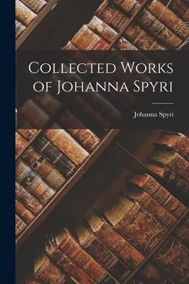 Œuvres collectives de Johanna Spyri - Collected Works of Johanna Spyri