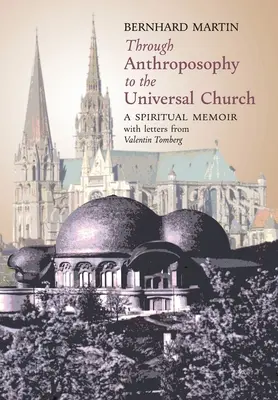 De l'anthroposophie à l'Église universelle : Un mémoire spirituel, avec des lettres de Valentin Tomberg - Through Anthroposophy to the Universal Church: A Spiritual Memoir, with letters from Valentin Tomberg