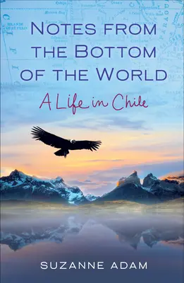 Notes du fond du monde : Une vie au Chili - Notes from the Bottom of the World: A Life in Chile