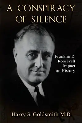 Une conspiration du silence : L'impact de Franklin D. Roosevelt sur l'histoire - A Conspiracy of Silence: Franklin D. Roosevelt Impact on History