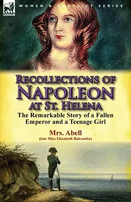Souvenirs de Napoléon à Sainte-Hélène : l'histoire remarquable d'un empereur déchu et d'une adolescente - Recollections of Napoleon at St. Helena: The Remarkable Story of a Fallen Emperor and a Teenage Girl