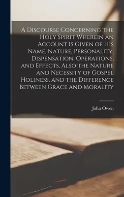 Discours sur le Saint-Esprit, dans lequel il est rendu compte de son nom, de sa nature, de sa personnalité, de sa dispensation, de ses opérations et de ses effets, ainsi que de la N - A Discourse Concerning the Holy Spirit Wherein an Account is Given of His Name, Nature, Personality, Dispensation, Operations, and Effects, Also the N