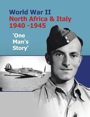 La Première Guerre mondiale en Afrique du Nord et en Italie 1940-1945 : l'histoire d'un homme - World War Ii North Africa & Italy 1940 -1945 'One Man's Story'