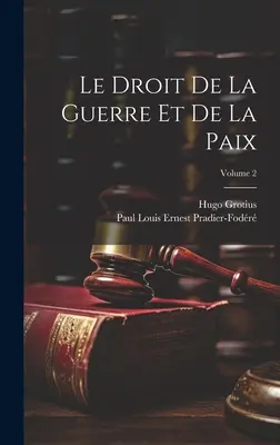 Le Droit De La Guerre Et De La Paix ; Volume 2 - Le Droit De La Guerre Et De La Paix; Volume 2