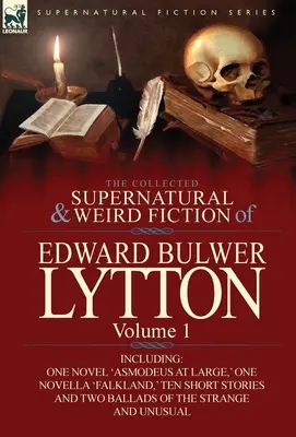 The Collected Supernatural and Weird Fiction of Edward Bulwer Lytton-Volume 1 : Including One Novel 'Asmodeus at Large', One Novella 'Falkland', Ten - The Collected Supernatural and Weird Fiction of Edward Bulwer Lytton-Volume 1: Including One Novel 'Asmodeus at Large, ' One Novella 'Falkland, ' Ten