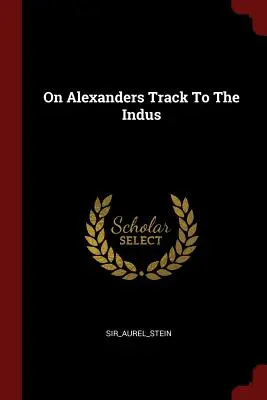 Sur la piste d'Alexandrie vers l'Indus - On Alexanders Track To The Indus