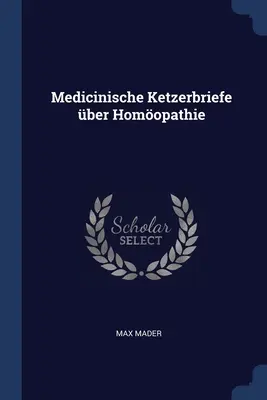 Medicinische Ketzerbriefe ber Homopathie (en anglais) - Medicinische Ketzerbriefe ber Homopathie