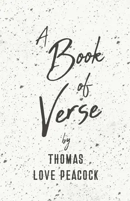 Un livre de vers de Thomas Love Peacock - A Book of Verse by Thomas Love Peacock