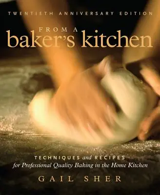 De la cuisine d'un boulanger : Techniques et recettes pour une pâtisserie de qualité professionnelle dans la cuisine familiale - From a Baker's Kitchen: Techniques and Recipes for Professional Quality Baking in the Home Kitchen