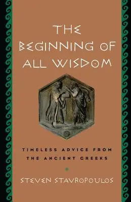 Le début de toute sagesse : Les conseils intemporels des Grecs anciens - The Beginning of All Wisdom: Timeless Advice from the Ancient Greeks