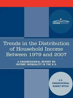 Trends in the Distribution of Household Income Between 1979 and 2007 - A Congressional Report on Income Inequality in the U.S. (Tendances de la distribution des revenus des ménages entre 1979 et 2007 - Rapport du Congrès sur l'inégalité des revenus aux États-Unis) - Trends in the Distribution of Household Income Between 1979 and 2007 - A Congressional Report on Income Inequality in the U.S.