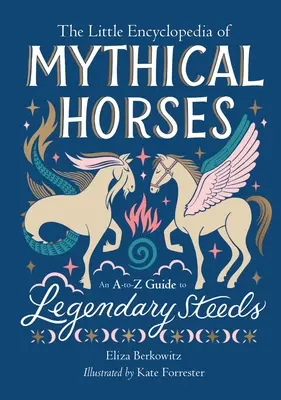 La petite encyclopédie des chevaux mythiques : Un guide A-To-Z des chevaux légendaires - The Little Encyclopedia of Mythical Horses: An A-To-Z Guide to Legendary Steeds