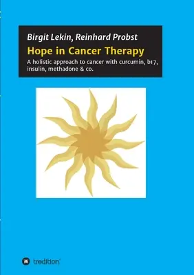 L'espoir dans la thérapie du cancer : Une approche holistique du cancer avec la curcumine, le b17, l'insuline, la méthadone & co. - Hope in Cancer Therapy: A holistic approach to cancer with curcumin, b17, insulin, methadone & co.