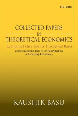 Recueil de documents sur l'économie théorique : La politique économique et ses bases théoriques : L'utilisation de la théorie économique pour l'élaboration des politiques dans les économies émergentes - Collected Papers in Theoretical Economics: Economic Policy and Its Theoretical Bases: Using Economic Theory for Policymaking in Emerging Economies
