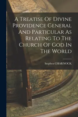 Traité de la Providence divine générale et particulière en ce qui concerne l'Église de Dieu dans le monde - A Treatise Of Divine Providence General And Particular As Relating To The Church Of God In The World