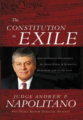 La Constitution en exil : comment le gouvernement fédéral s'est emparé du pouvoir en réécrivant la loi suprême du pays - The Constitution in Exile: How the Federal Government Has Seized Power by Rewriting the Supreme Law of the Land