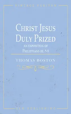 Le Christ Jésus dûment apprécié : Exposé sur Philippiens iii. 8-9 - Christ Jesus Duly Prized: An Exposition on Philippians iii. 8-9