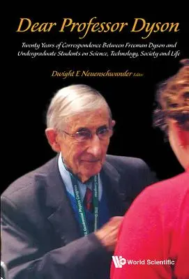 Cher Professeur Dyson : Vingt ans de correspondance entre Freeman Dyson et des étudiants de premier cycle sur la science, la technologie, la société et la vie - Dear Professor Dyson: Twenty Years of Correspondence Between Freeman Dyson and Undergraduate Students on Science, Technology, Society and Life