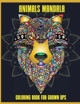 Animaux Mandala Coloring Book for Grown Ups : Mandalas magnifiques pour soulager le stress et se détendre, Mandala Designs Animals, Mandala Coloring Pages - Animals Mandala Coloring Book for Grown Ups: Beautiful Mandalas for Stress Relief and Relaxation, Mandala Designs Animals, Mandala Coloring Pages