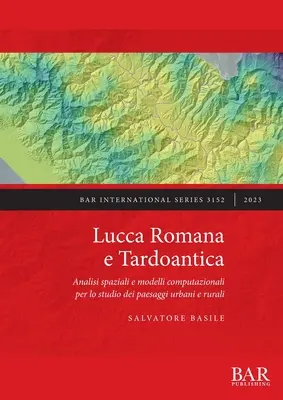 Lucca Romana e Tardoantica : Analisi spaziali e modelli computazionali per lo studio dei paesaggi urbani e rurali - Lucca Romana e Tardoantica: Analisi spaziali e modelli computazionali per lo studio dei paesaggi urbani e rurali