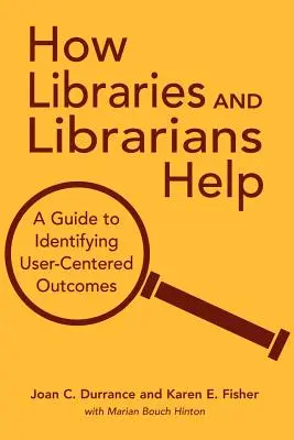 Comment les bibliothèques et les bibliothécaires aident : Un guide pour identifier les résultats centrés sur l'utilisateur - How Libraries and Librarians Help: A Guide to Identifying User-Centered Outcomes
