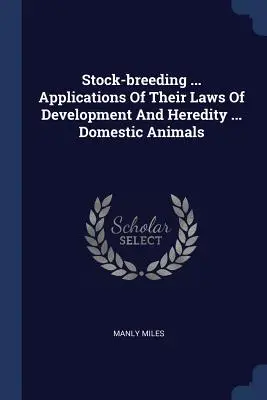 L'élevage ... Applications de leurs lois de développement et d'hérédité ... Animaux domestiques - Stock-breeding ... Applications Of Their Laws Of Development And Heredity ... Domestic Animals