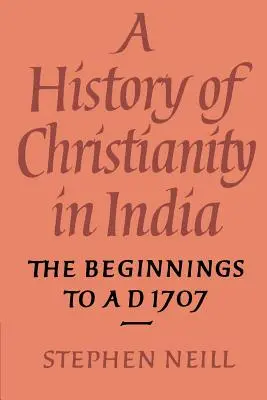 Histoire du christianisme en Inde : Des débuts à 1707 après J.-C. - A History of Christianity in India: The Beginnings to AD 1707