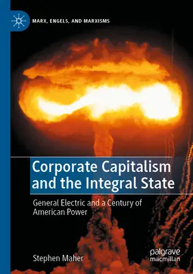 Le capitalisme d'entreprise et l'État intégral : General Electric et un siècle de pouvoir américain - Corporate Capitalism and the Integral State: General Electric and a Century of American Power