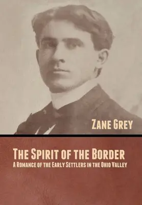 L'esprit de la frontière : Une histoire des premiers colons de la vallée de l'Ohio - The Spirit of the Border: A Romance of the Early Settlers in the Ohio Valley