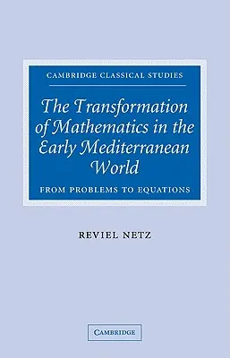La transformation des mathématiques dans le monde méditerranéen primitif : Des problèmes aux équations - The Transformation of Mathematics in the Early Mediterranean World: From Problems to Equations