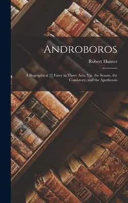 Androboros : Une farce biographique [ !] en trois actes, à savoir le Sénat, le Consistoire et l'Apothéose. - Androboros: A Bographical [!] Farce in Three Acts, Viz. the Senate, the Consistory, and the Apotheosis