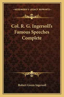 Les célèbres discours du colonel R. G. Ingersoll, complets - Col. R. G. Ingersoll's Famous Speeches Complete