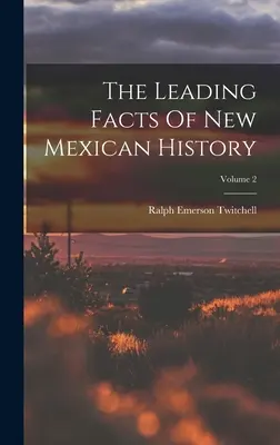 Les principaux faits de l'histoire du Nouveau-Mexique ; Volume 2 - The Leading Facts Of New Mexican History; Volume 2