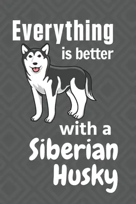 Tout est mieux avec un Husky sibérien : Pour les amateurs de Husky sibérien - Everything is better with a Siberian Husky: For Siberian Husky Dog Fans