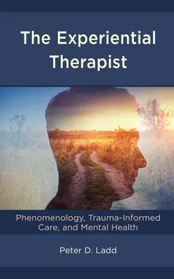 Le thérapeute expérientiel : Phénoménologie, soins fondés sur le traumatisme et santé mentale - The Experiential Therapist: Phenomenology, Trauma-Informed Care, and Mental Health