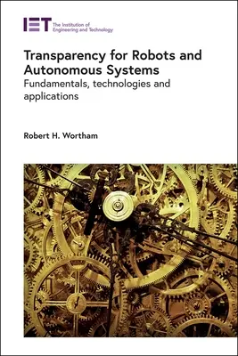 Transparence pour les robots et les systèmes autonomes : Principes fondamentaux, technologies et applications - Transparency for Robots and Autonomous Systems: Fundamentals, Technologies and Applications