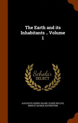 La Terre et ses habitants ... Volume 1 - The Earth and its Inhabitants .. Volume 1