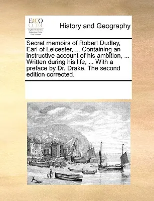 Mémoires secrets de Robert Dudley, comte de Leicester, ... Contenant un récit instructif de son ambition, ... Les mémoires secrets de Robert Dudley, comte de Leicester, ... contenant un récit instructif de son ambition, ... - Secret Memoirs of Robert Dudley, Earl of Leicester, ... Containing an Instructive Account of His Ambition, ... Written During His Life, ... with a Pre