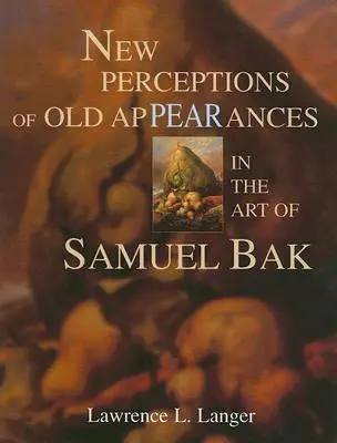 Nouvelles perceptions d'anciennes apparences dans l'art de Samuel Bak - New Perceptions of Old Appearances in the Art of Samuel Bak