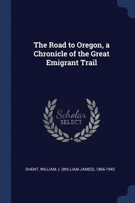La route de l'Oregon, une chronique de la grande piste des émigrants - The Road to Oregon, a Chronicle of the Great Emigrant Trail