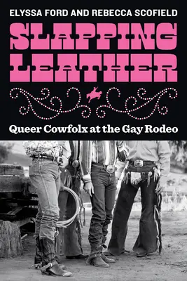 Le cuir qui claque : Cowfolx queer au rodéo gay - Slapping Leather: Queer Cowfolx at the Gay Rodeo