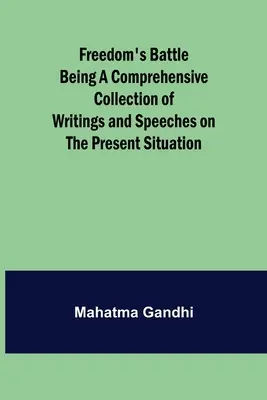 Freedom's Battle Being a Comprehensive Collection of Writings and Speeches on the Present Situation (La bataille de la liberté, une collection complète d'écrits et de discours sur la situation actuelle) - Freedom's Battle Being a Comprehensive Collection of Writings and Speeches on the Present Situation