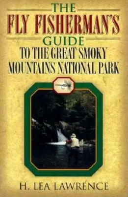 Le guide du pêcheur à la mouche pour le parc national des Great Smoky Mountains - The Fly Fisherman's Guide to the Great Smoky Mountains National Park