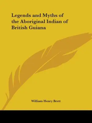 Légendes et mythes des Indiens autochtones de la Guyane britannique - Legends and Myths of the Aboriginal Indian of British Guiana