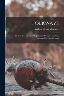 Folkways : Une étude de l'importance sociologique des usages, des manières, des coutumes, des mœurs et de la morale - Folkways: A Study of the Sociological Importance of Usages, Manners, Customs, Mores, and Morals