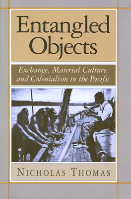 Objets enchevêtrés : Échange, culture matérielle et colonialisme dans le Pacifique - Entangled Objects: Exchange, Material Culture, and Colonialism in the Pacific